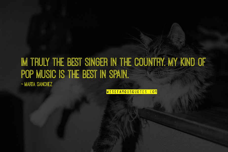 Pop Singer Quotes By Marta Sanchez: Im truly the best singer in the country.