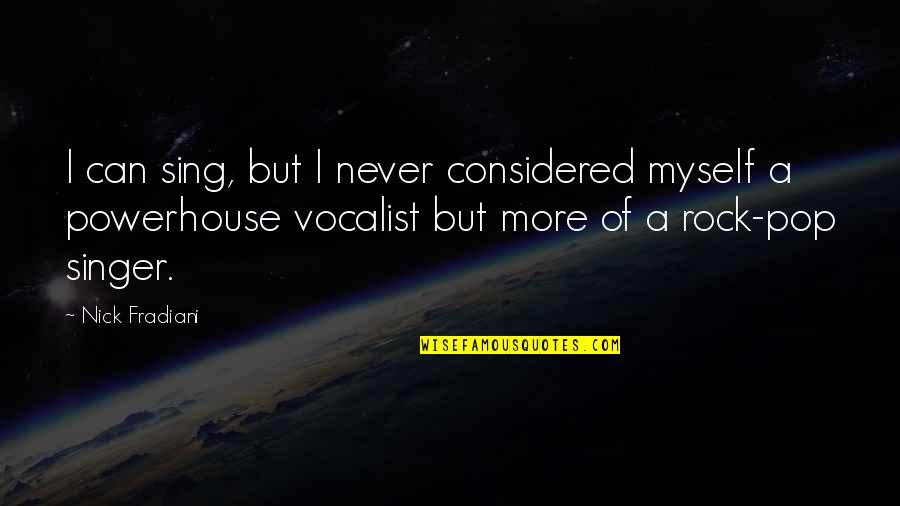 Pop Singer Quotes By Nick Fradiani: I can sing, but I never considered myself Pop Singer Quotes By Nick Fradiani: I can sing, but I never considered myself