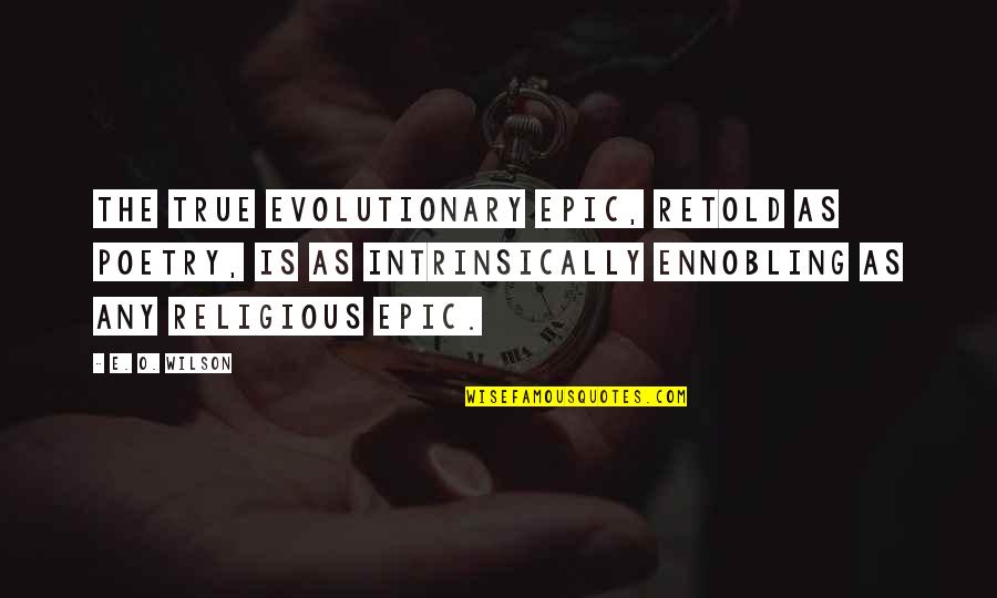 Pop Smoke Best Quotes By E. O. Wilson: The true evolutionary epic, retold as poetry, is Pop Smoke Best Quotes By E. O. Wilson: The true evolutionary epic, retold as poetry, is