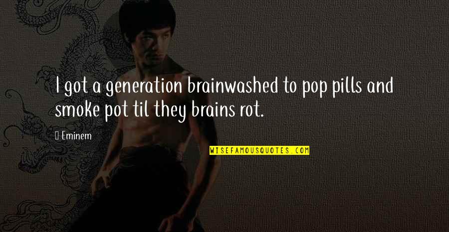 Pop Smoke Best Quotes By Eminem: I got a generation brainwashed to pop pills