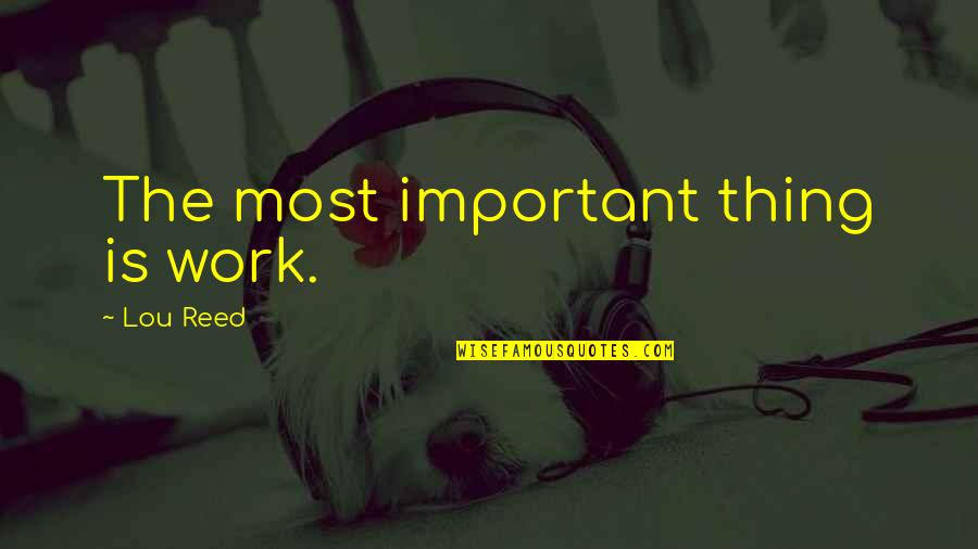 Pop Smoke Best Quotes By Lou Reed: The most important thing is work. Pop Smoke Best Quotes By Lou Reed: The most important thing is work.