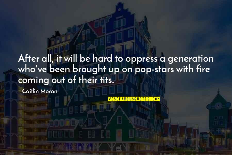 Pop Stars Quotes By Caitlin Moran: After all, it will be hard to oppress