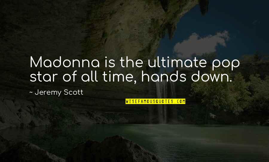 Pop Stars Quotes By Jeremy Scott: Madonna is the ultimate pop star of all