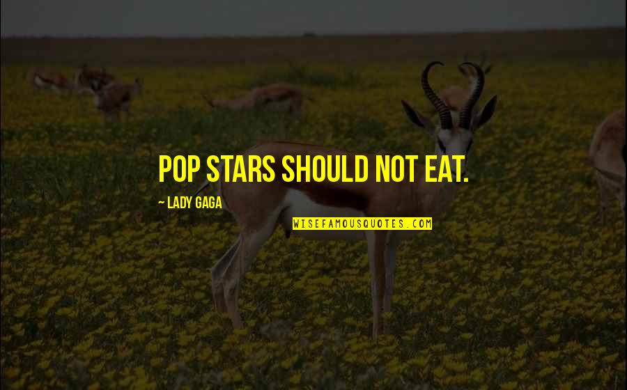 Pop Stars Quotes By Lady Gaga: Pop stars should not eat.