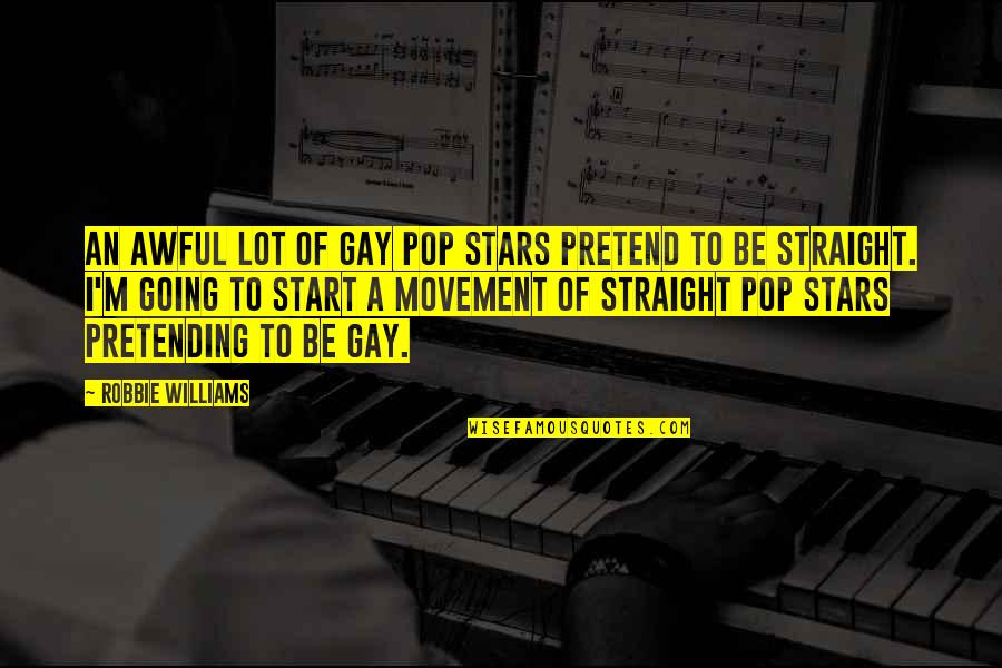 Pop Stars Quotes By Robbie Williams: An awful lot of gay pop stars pretend