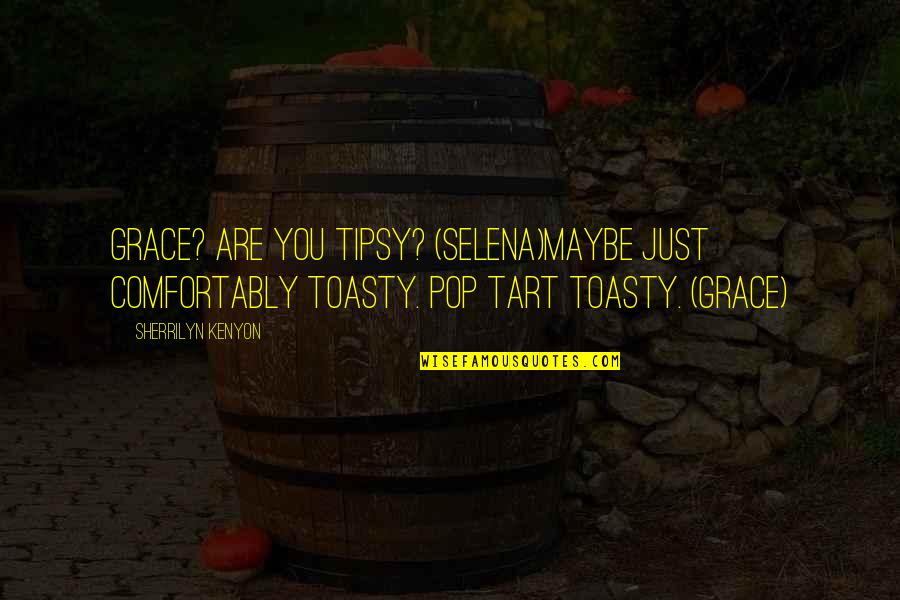 Pop Tart Quotes By Sherrilyn Kenyon: Grace? Are you tipsy? (Selena)Maybe just comfortably toasty.