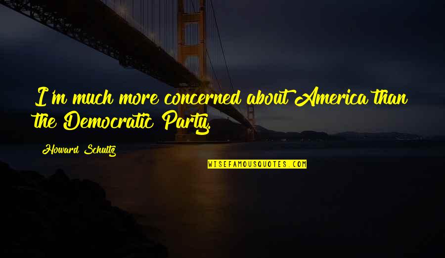 Pop Tarts Quotes By Howard Schultz: I'm much more concerned about America than the