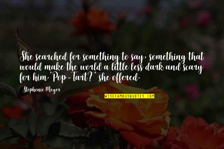 Pop To My Tart Quotes By Stephenie Meyer: She searched for something to say, something that