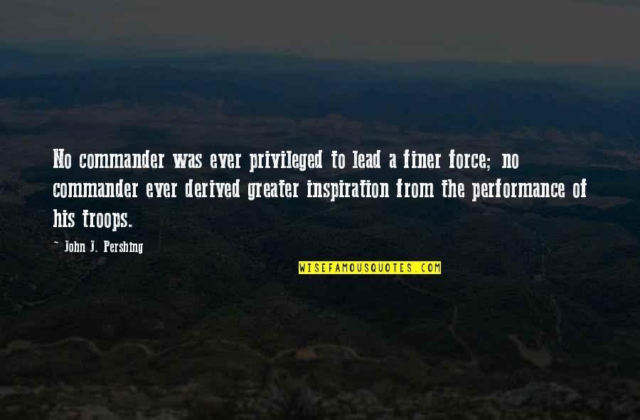 Pop Up First Quotes By John J. Pershing: No commander was ever privileged to lead a