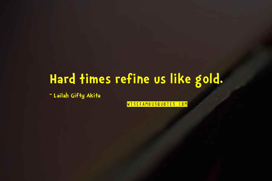 Pop Up First Quotes By Lailah Gifty Akita: Hard times refine us like gold.