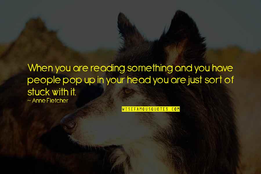 Pop Up Quotes By Anne Fletcher: When you are reading something and you have