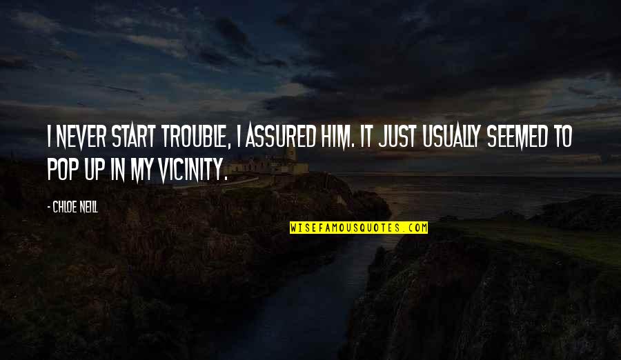 Pop Up Quotes By Chloe Neill: I never start trouble, I assured him. It