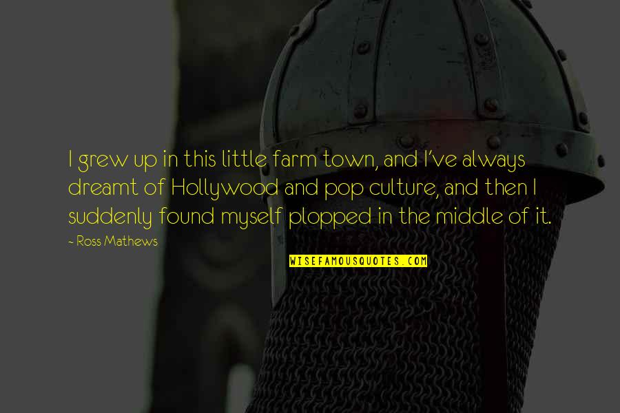 Pop Up Quotes By Ross Mathews: I grew up in this little farm town,