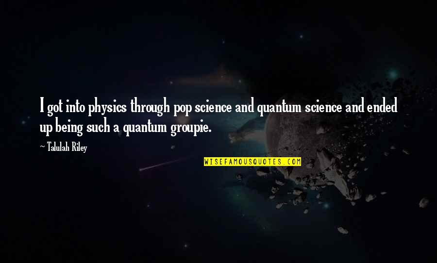 Pop Up Quotes By Talulah Riley: I got into physics through pop science and