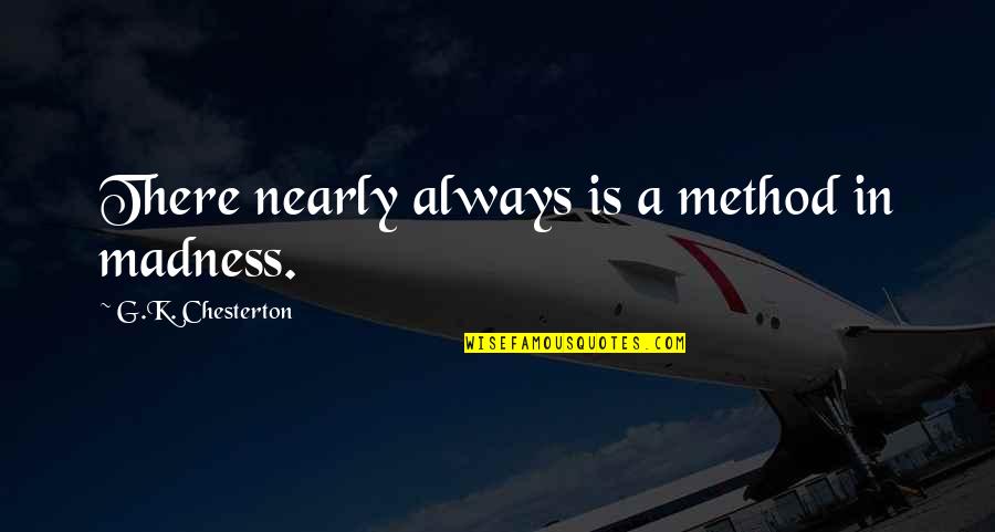 Popatlal News Quotes By G.K. Chesterton: There nearly always is a method in madness.