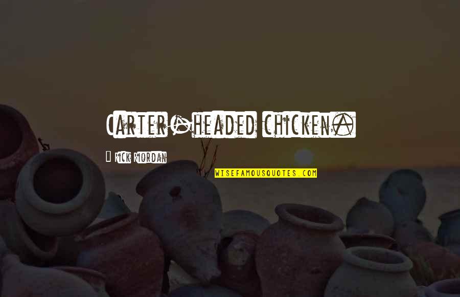 Popatrz Na Quotes By Rick Riordan: Carter-headed chicken. Popatrz Na Quotes By Rick Riordan: Carter-headed chicken.