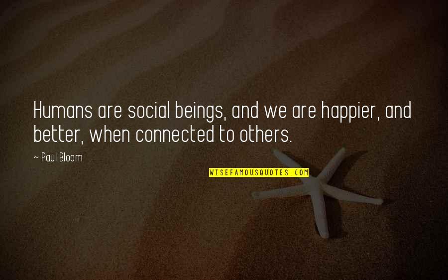 Popcaan Quotes By Paul Bloom: Humans are social beings, and we are happier,