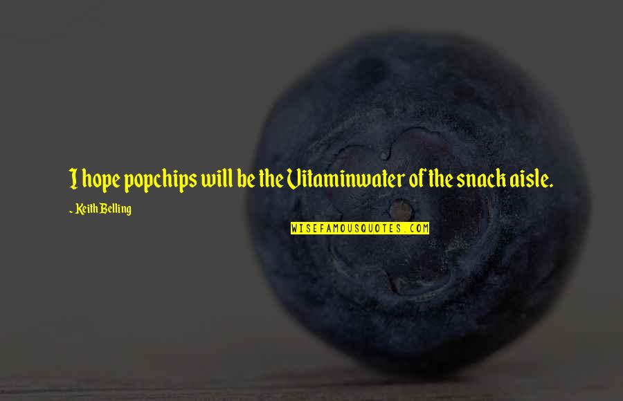 Popchips Quotes By Keith Belling: I hope popchips will be the Vitaminwater of