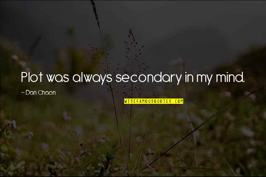 Popcor Quotes By Dan Chaon: Plot was always secondary in my mind. Popcor Quotes By Dan Chaon: Plot was always secondary in my mind.
