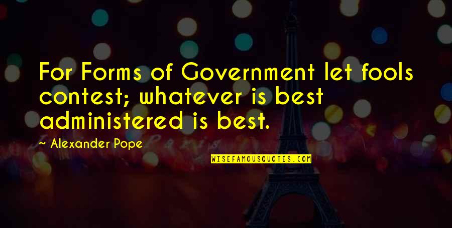Pope Alexander Quotes By Alexander Pope: For Forms of Government let fools contest; whatever