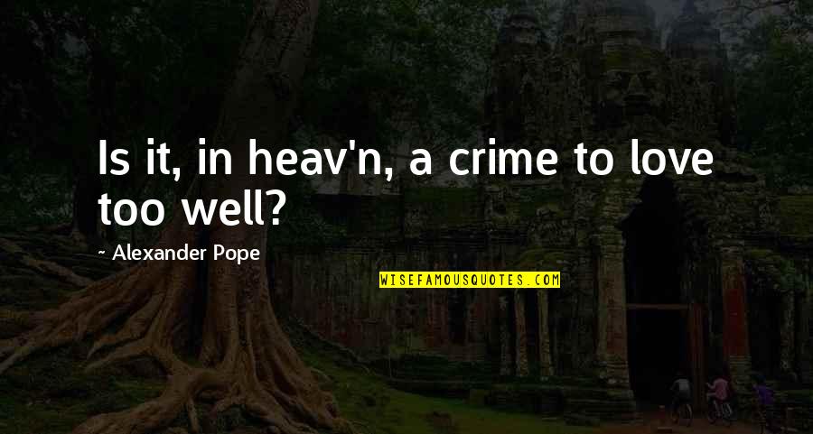 Pope Alexander Quotes By Alexander Pope: Is it, in heav'n, a crime to love
