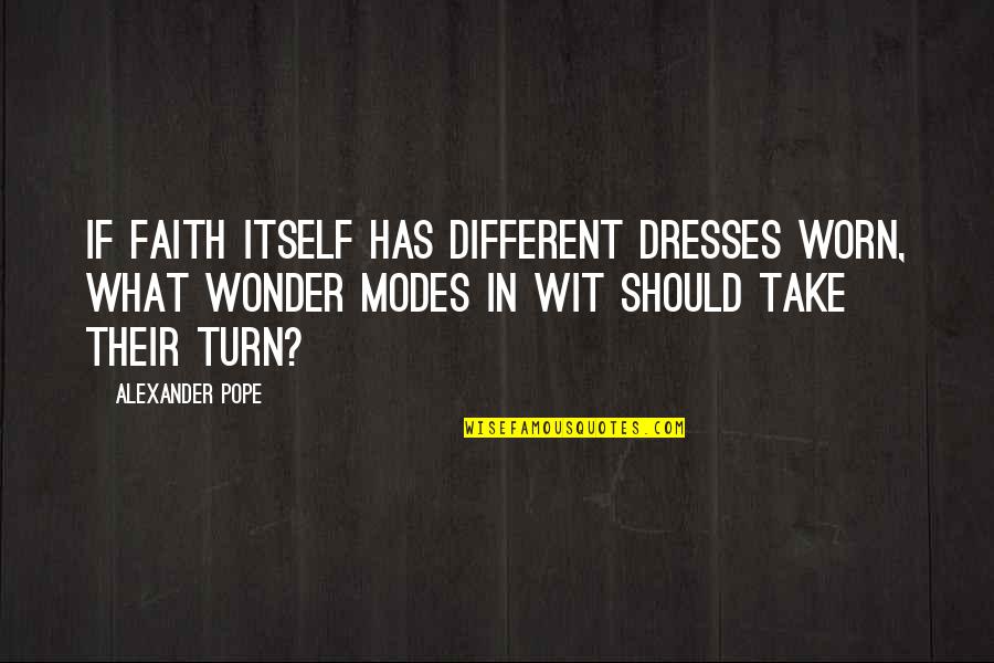 Pope Alexander Quotes By Alexander Pope: If faith itself has different dresses worn, What