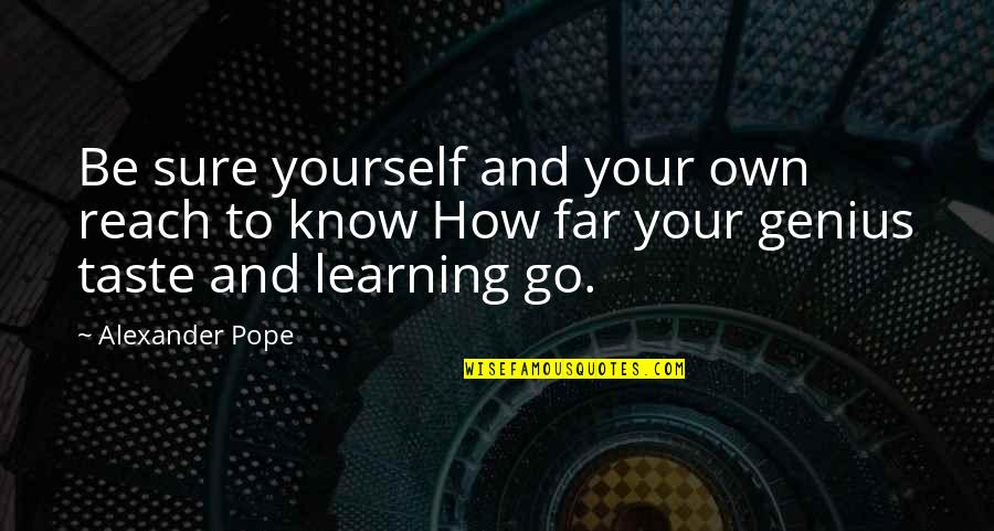 Pope Alexander Quotes By Alexander Pope: Be sure yourself and your own reach to