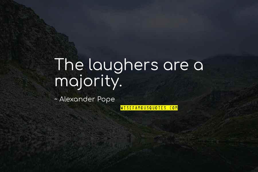 Pope Alexander Quotes By Alexander Pope: The laughers are a majority.