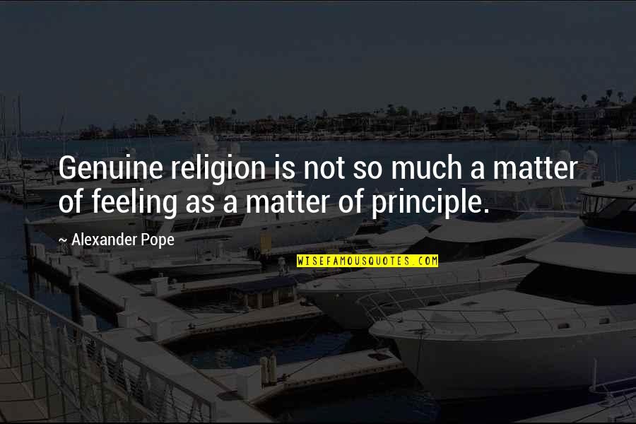 Pope Alexander Quotes By Alexander Pope: Genuine religion is not so much a matter