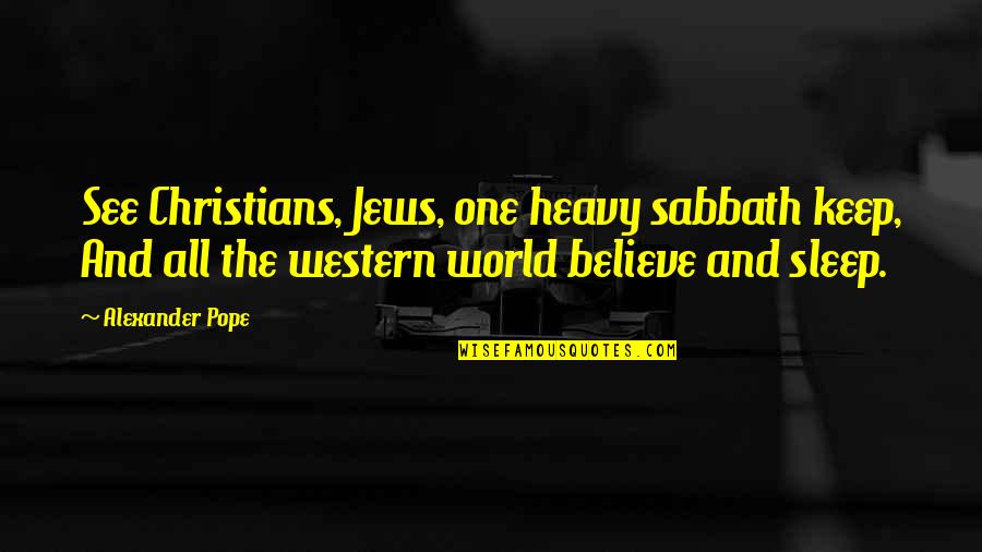 Pope Alexander Quotes By Alexander Pope: See Christians, Jews, one heavy sabbath keep, And