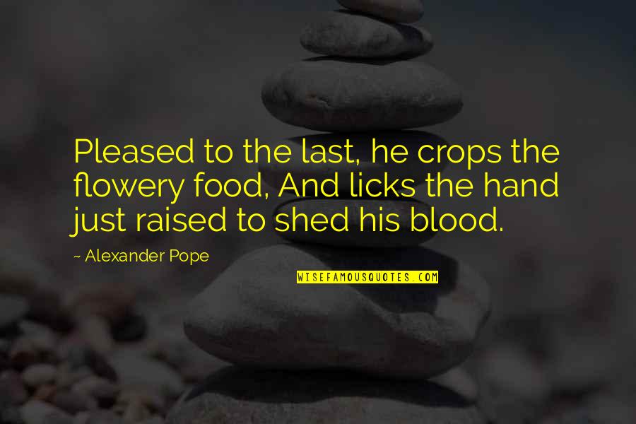 Pope Alexander Quotes By Alexander Pope: Pleased to the last, he crops the flowery