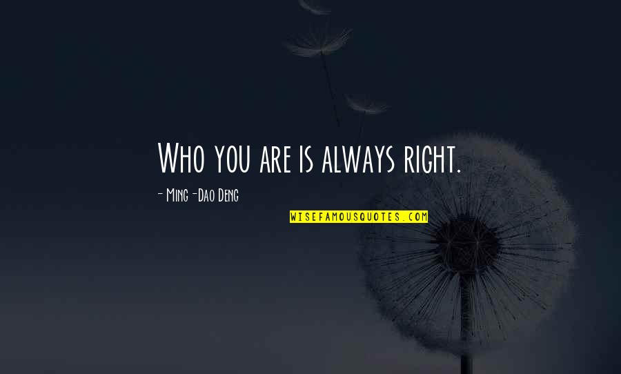 Pope Benedict Liturgy Quotes By Ming-Dao Deng: Who you are is always right.