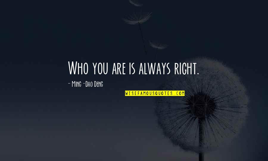 Pope Benedict Liturgy Quotes By Ming-Dao Deng: Who you are is always right. Pope Benedict Liturgy Quotes By Ming-Dao Deng: Who you are is always right.