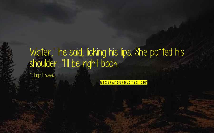 Pope Benedict Quote Quotes By Hugh Howey: Water," he said, licking his lips. She patted