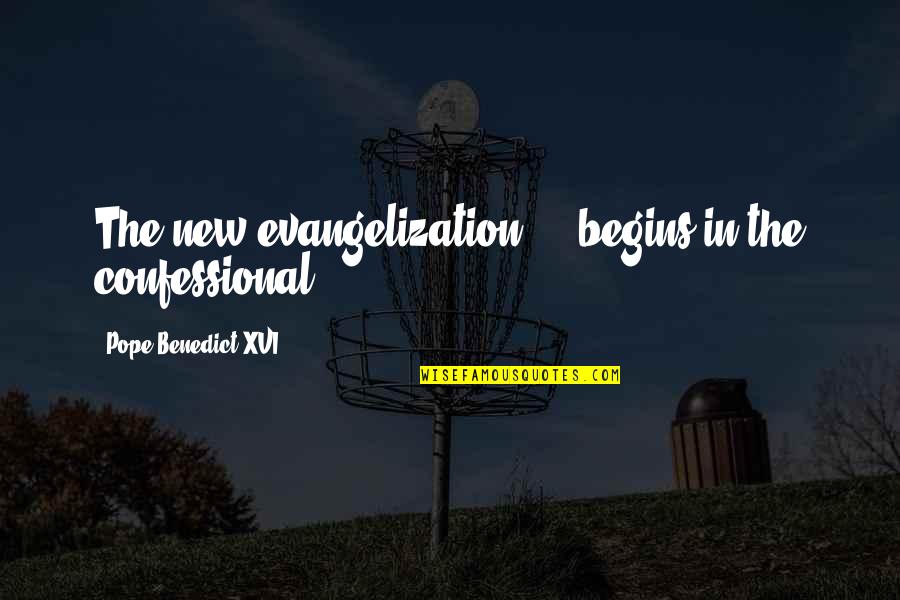 Pope Benedict Quotes By Pope Benedict XVI: The new evangelization ... begins in the confessional. Pope Benedict Quotes By Pope Benedict XVI: The new evangelization ... begins in the confessional.