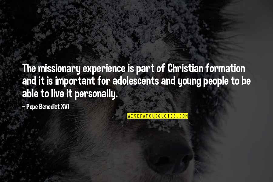 Pope Benedict Quotes By Pope Benedict XVI: The missionary experience is part of Christian formation Pope Benedict Quotes By Pope Benedict XVI: The missionary experience is part of Christian formation