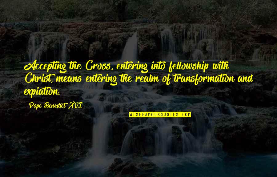 Pope Benedict Quotes By Pope Benedict XVI: Accepting the Cross, entering into fellowship with Christ, Pope Benedict Quotes By Pope Benedict XVI: Accepting the Cross, entering into fellowship with Christ,