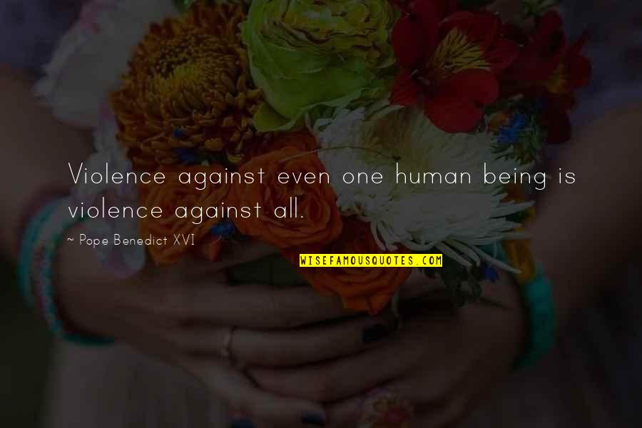 Pope Benedict Quotes By Pope Benedict XVI: Violence against even one human being is violence Pope Benedict Quotes By Pope Benedict XVI: Violence against even one human being is violence