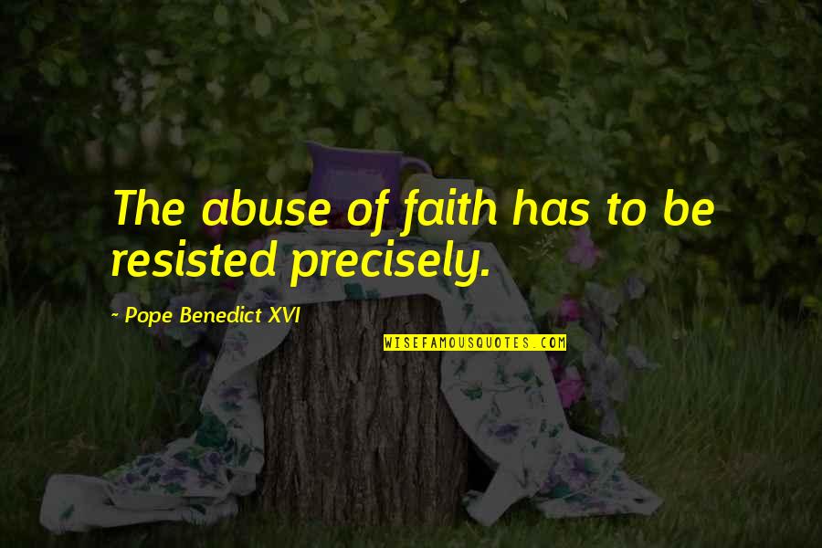 Pope Benedict Quotes By Pope Benedict XVI: The abuse of faith has to be resisted Pope Benedict Quotes By Pope Benedict XVI: The abuse of faith has to be resisted