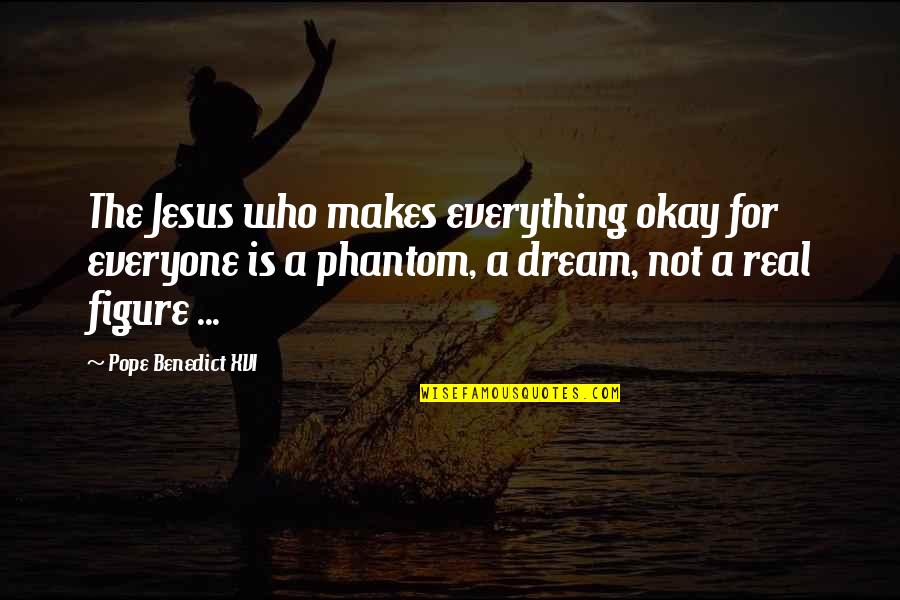 Pope Benedict Quotes By Pope Benedict XVI: The Jesus who makes everything okay for everyone Pope Benedict Quotes By Pope Benedict XVI: The Jesus who makes everything okay for everyone