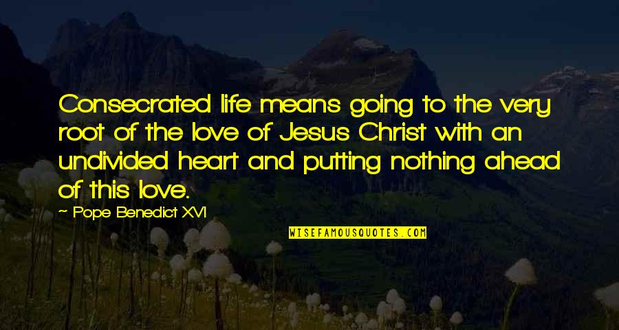Pope Benedict Quotes By Pope Benedict XVI: Consecrated life means going to the very root Pope Benedict Quotes By Pope Benedict XVI: Consecrated life means going to the very root