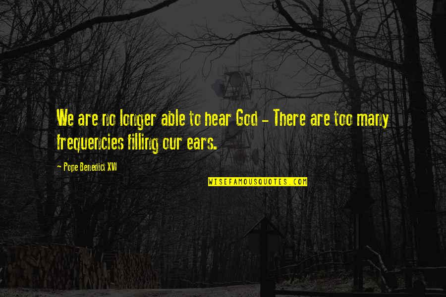 Pope Benedict Quotes By Pope Benedict XVI: We are no longer able to hear God Pope Benedict Quotes By Pope Benedict XVI: We are no longer able to hear God