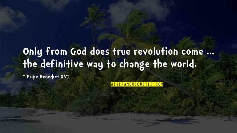 Pope Benedict Quotes By Pope Benedict XVI: Only from God does true revolution come ... Pope Benedict Quotes By Pope Benedict XVI: Only from God does true revolution come ...