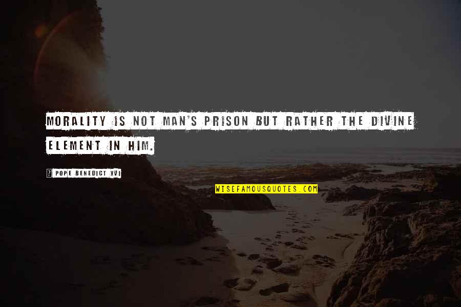 Pope Benedict Quotes By Pope Benedict XVI: Morality is not man's prison but rather the Pope Benedict Quotes By Pope Benedict XVI: Morality is not man's prison but rather the