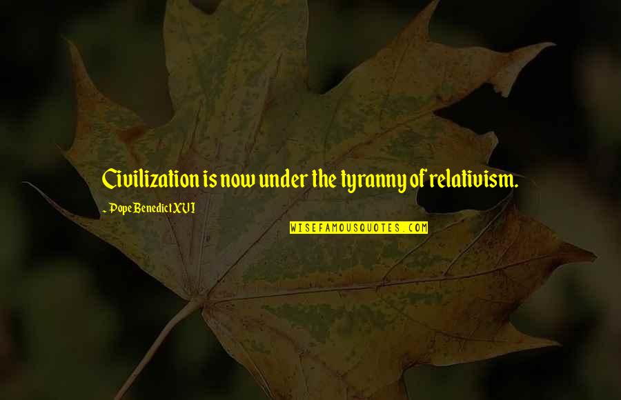 Pope Benedict Quotes By Pope Benedict XVI: Civilization is now under the tyranny of relativism. Pope Benedict Quotes By Pope Benedict XVI: Civilization is now under the tyranny of relativism.