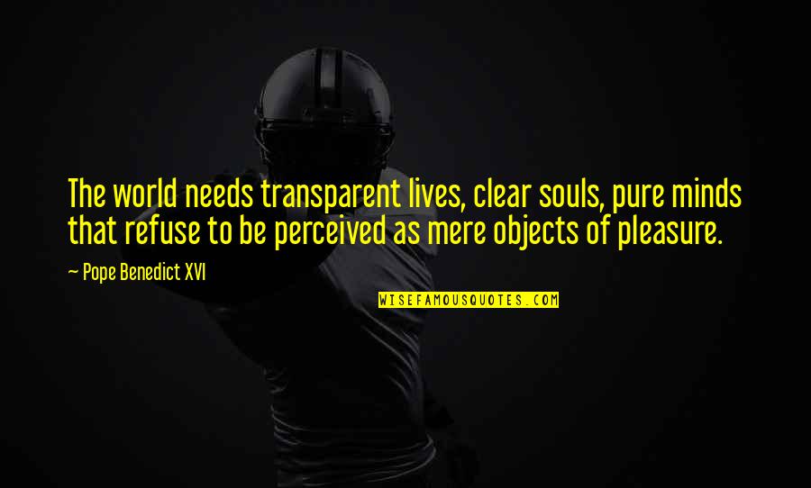 Pope Benedict Quotes By Pope Benedict XVI: The world needs transparent lives, clear souls, pure