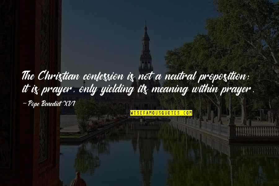 Pope Benedict Quotes By Pope Benedict XVI: The Christian confession is not a neutral proposition; Pope Benedict Quotes By Pope Benedict XVI: The Christian confession is not a neutral proposition;