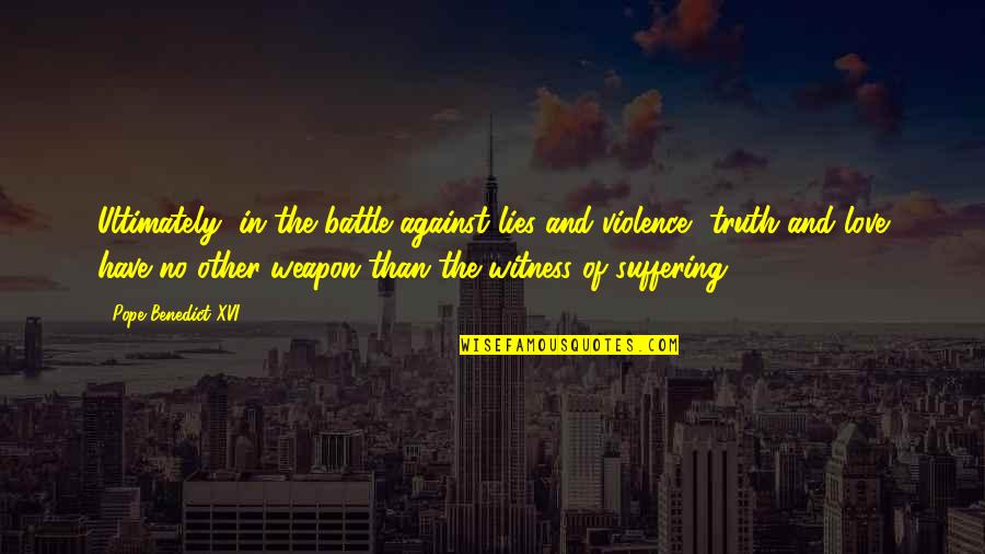 Pope Benedict Quotes By Pope Benedict XVI: Ultimately, in the battle against lies and violence, Pope Benedict Quotes By Pope Benedict XVI: Ultimately, in the battle against lies and violence,