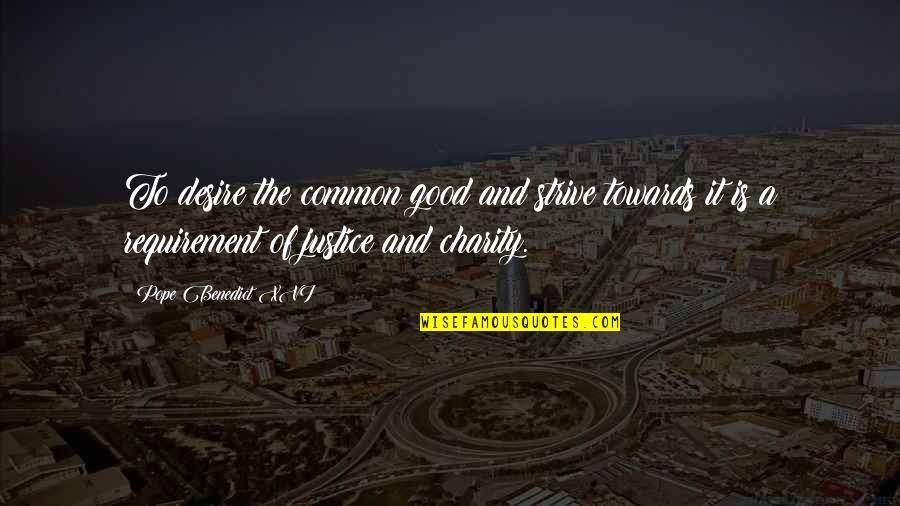 Pope Benedict Quotes By Pope Benedict XVI: To desire the common good and strive towards Pope Benedict Quotes By Pope Benedict XVI: To desire the common good and strive towards