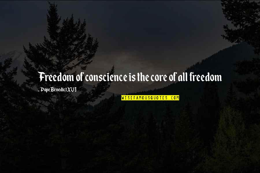 Pope Benedict Quotes By Pope Benedict XVI: Freedom of conscience is the core of all Pope Benedict Quotes By Pope Benedict XVI: Freedom of conscience is the core of all